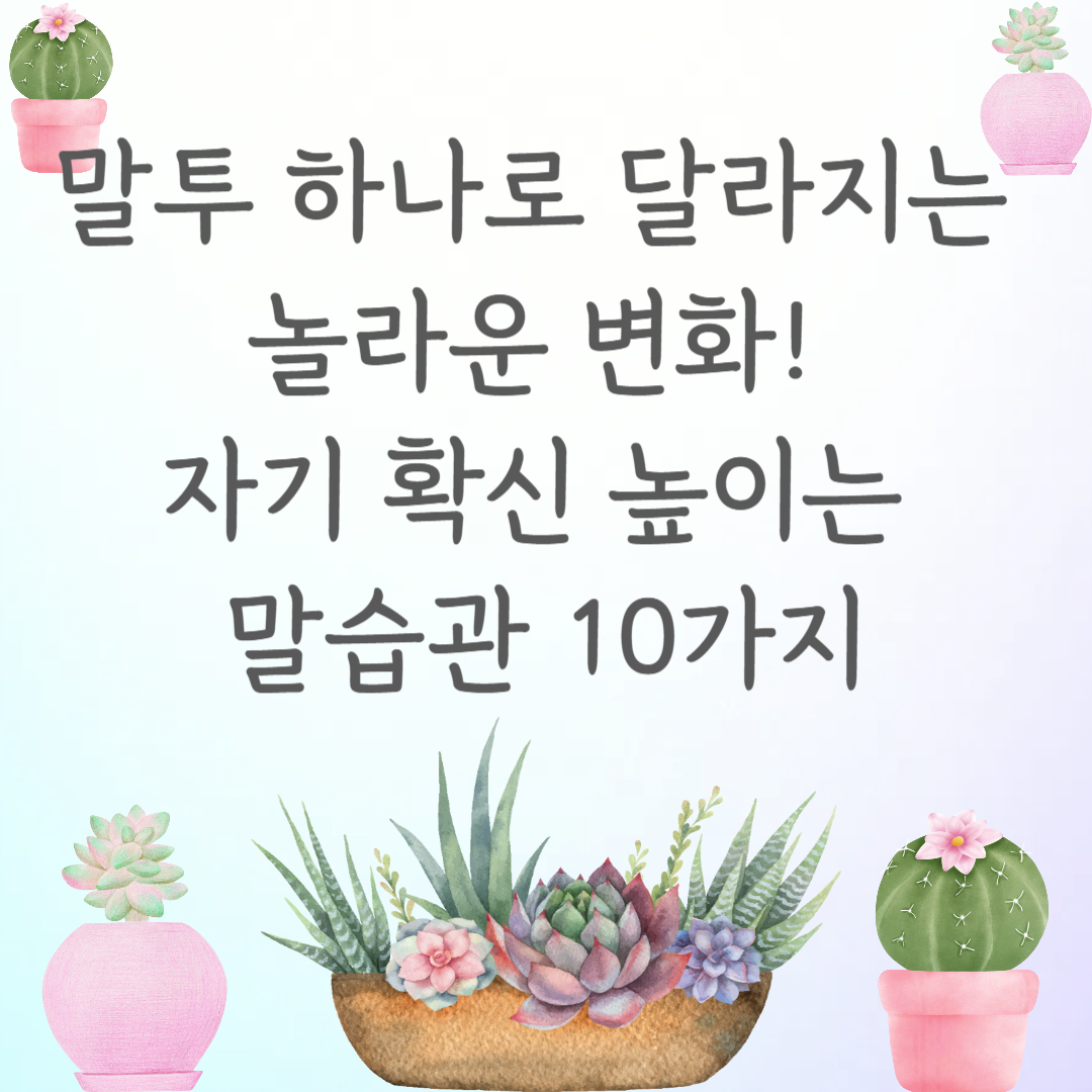 말투 하나로 달라지는 놀라운 변화! 자기 확신 높이는 말습관 10가지