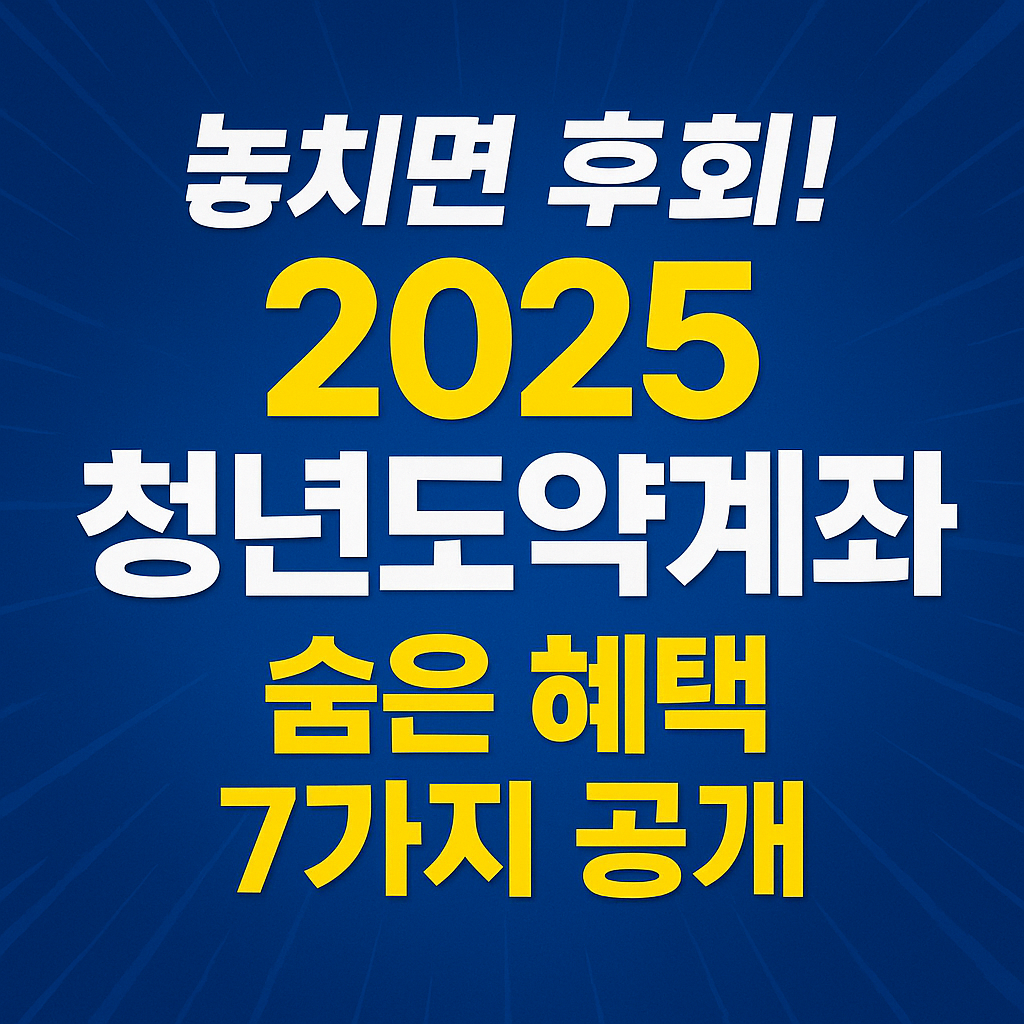 놓치면 후회! 2025 청년도약계좌 숨은 혜택 7가지 공개