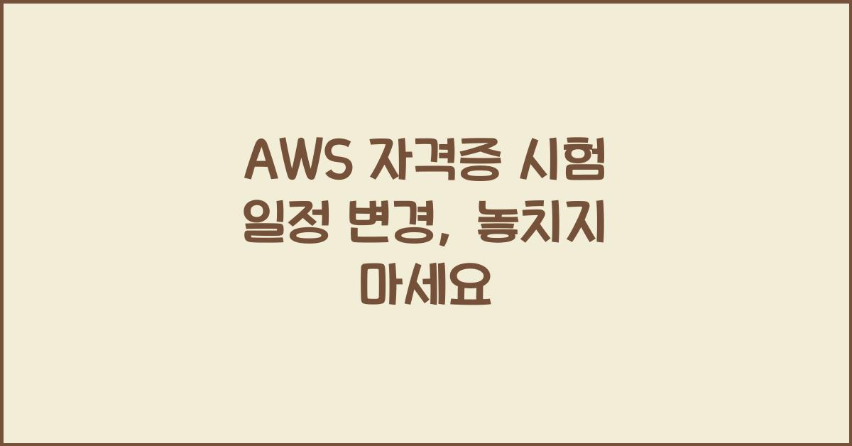 aws 자격증 시험 일정 변경