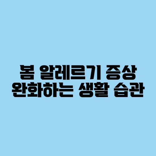 봄 알레르기 증상 완화하는 생활 습관