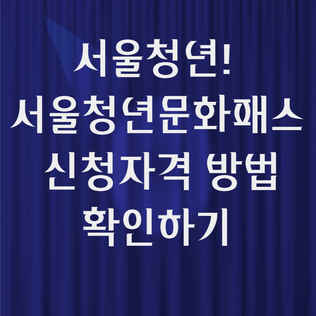 서울청년! 서울청년문화패스 신청자격 방법 확인하기