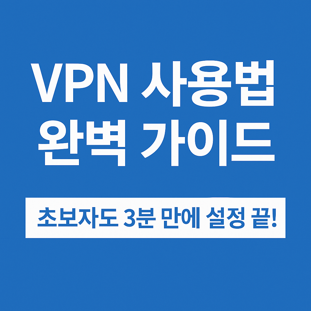 VPN 사용법 완벽 가이드 – 초보자도 3분 만에 설정 끝!