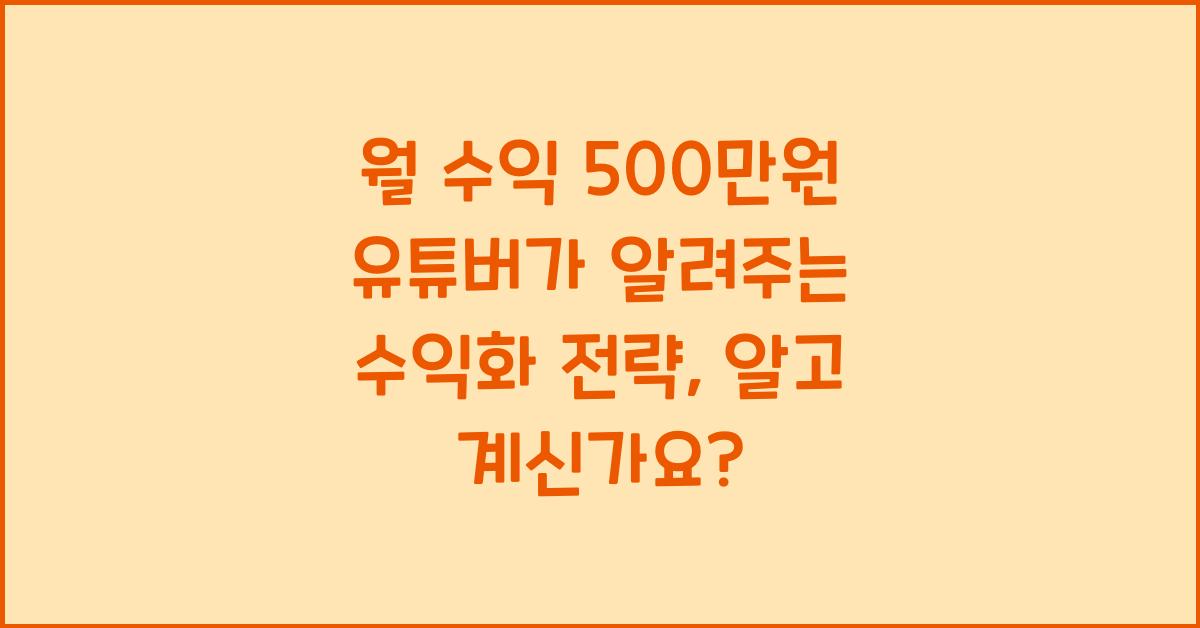 월 수익 500만원 유튜버가 알려주는 수익화 전략