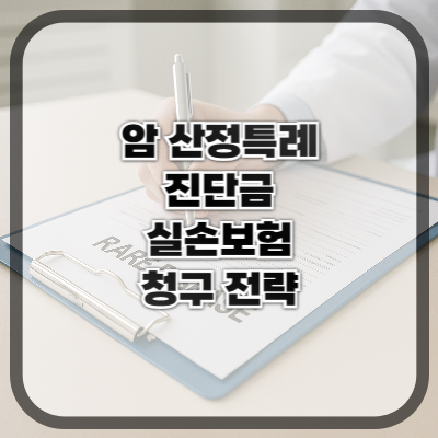 암 산정특례 질환자, 진단금과 실손보험 청구 전략은
