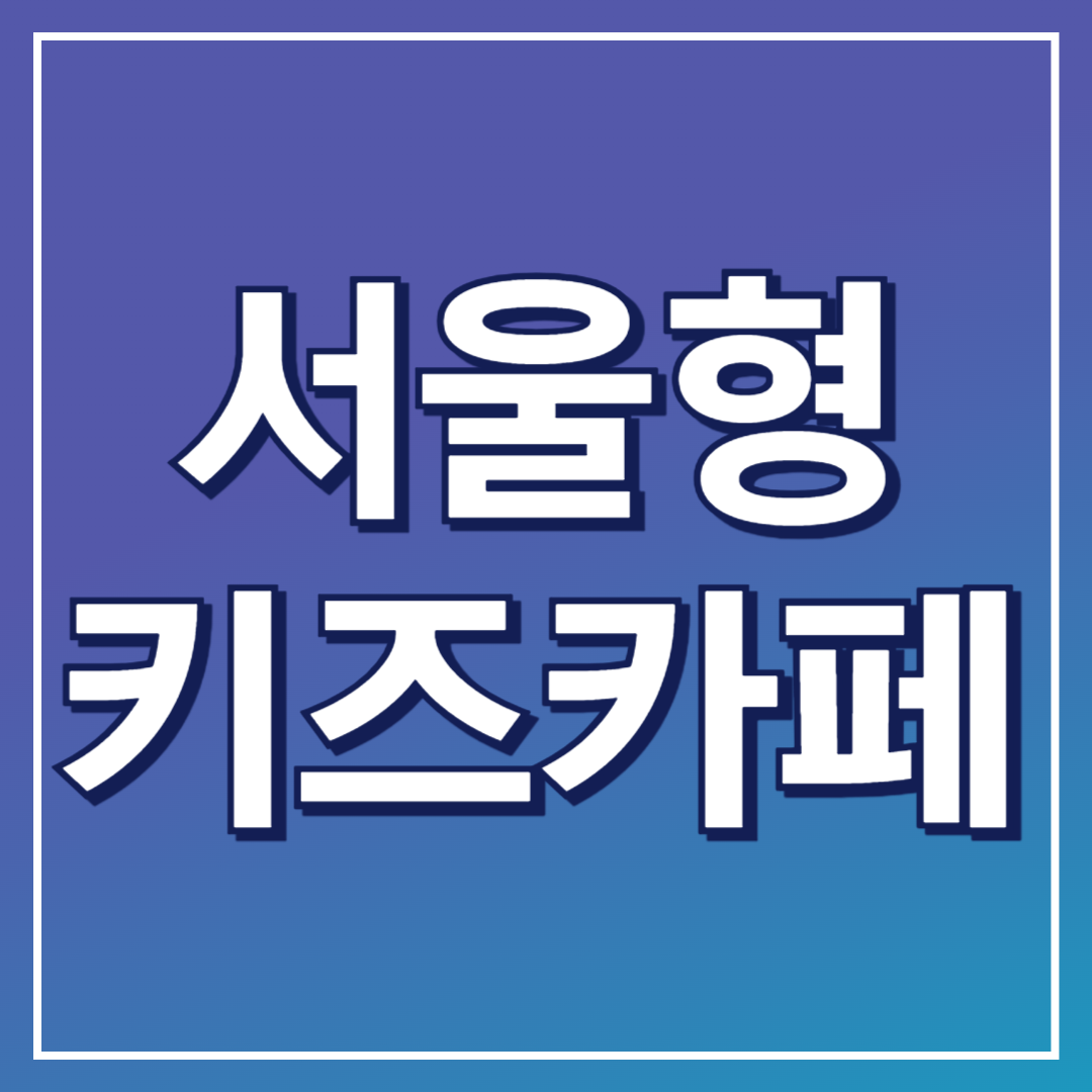 서울형 키즈카페 포스팅 표지