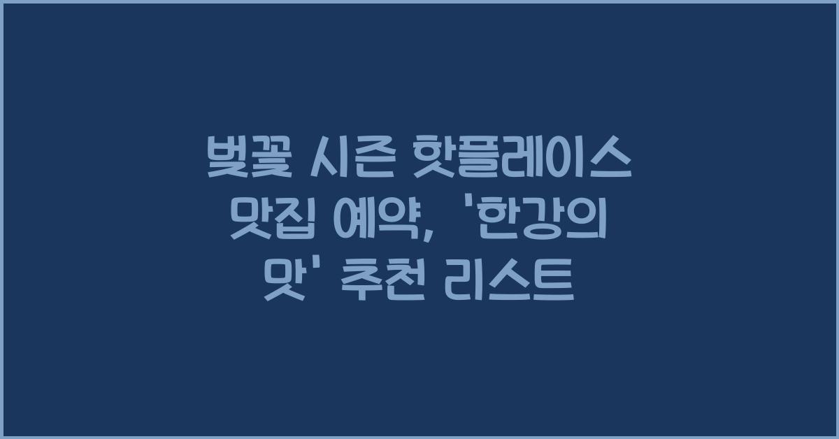 벚꽃 시즌 핫플레이스 맛집 예약