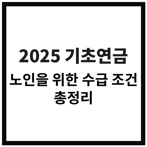 2025년 기초연금 수령 자격과 신청 절차, 노인복지 정책 총정리