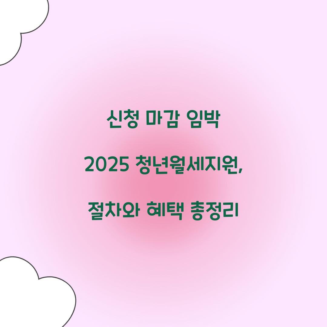 신청 마감 임박 2025 청년월세지원