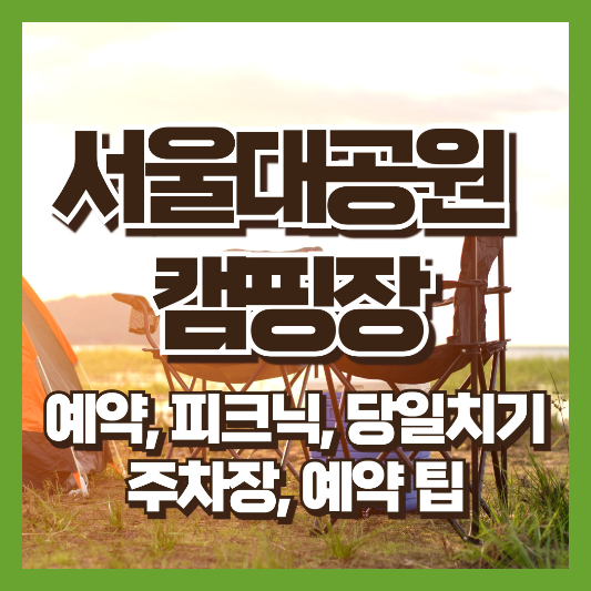 서울대공원캠핑장 예약 피크닉, 당일치기, 주차장, 예약 팁