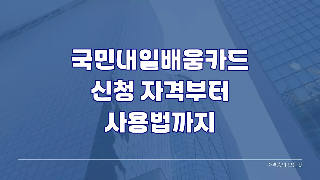내일배움카드 신청 자격부터 사용법까지 완벽 정리