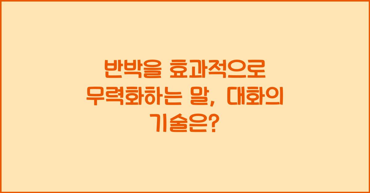 반박을 효과적으로 무력화하는 말