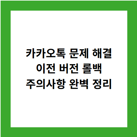 카카오톡 문제 해결
이전 버전 롤백
주의사항 완벽 정리