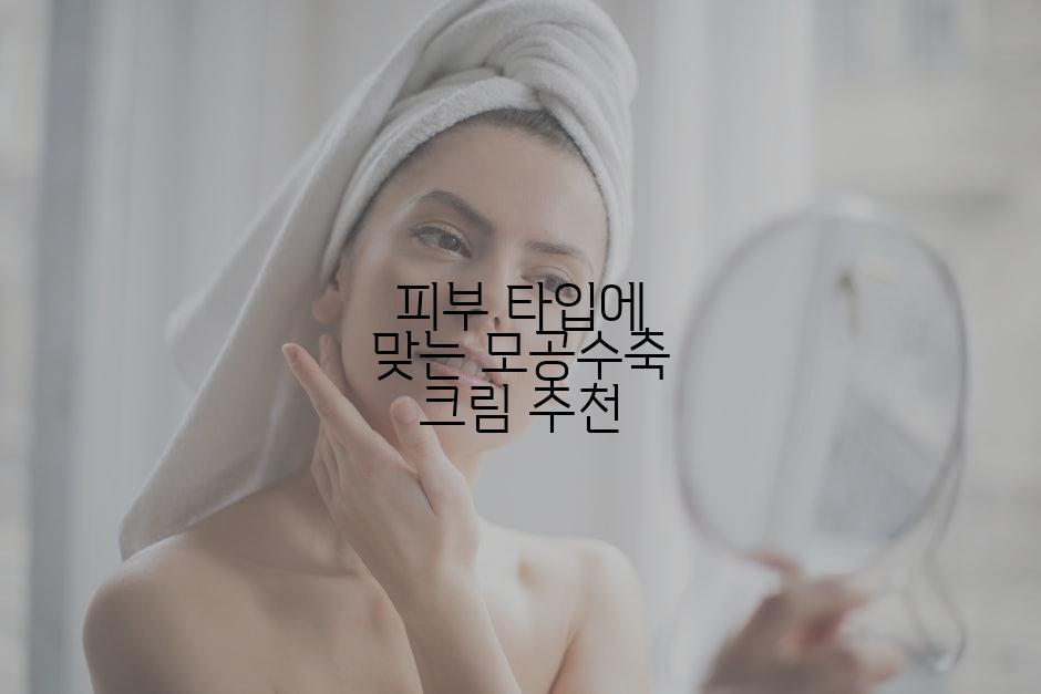 피부 타입에 맞는 모공수축 크림 추천