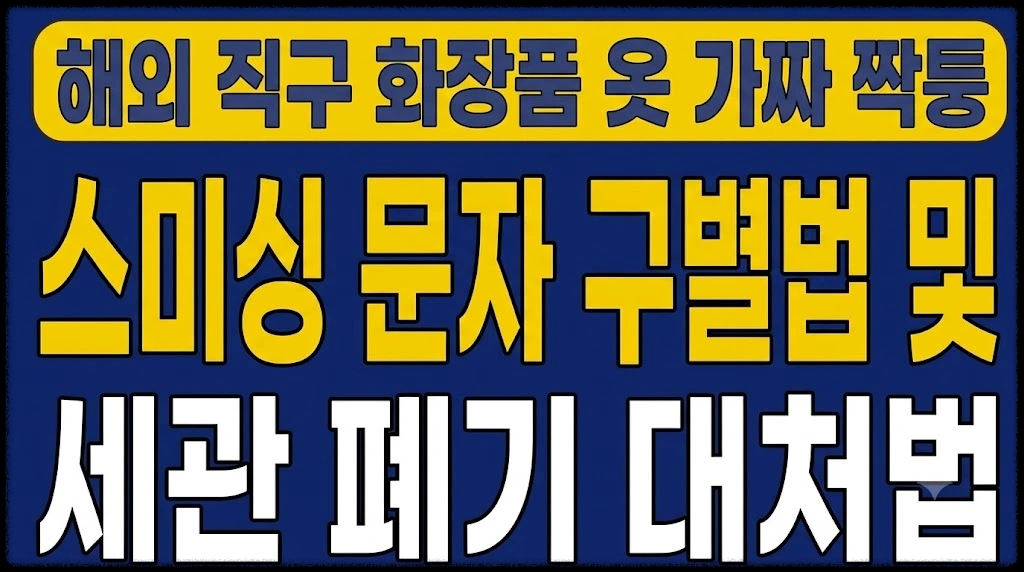 해외 직구 화장품 옷 가짜 짝퉁 스미싱 문자 구별법 및 세관 폐기 대처법
