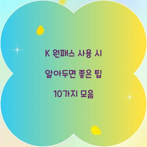 K 원패스 사용 시 알아두면 좋은 팁 10가지
