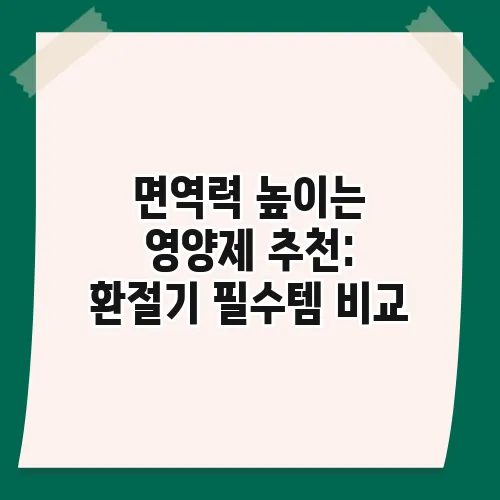 면역력 높이는 영양제 추천: 환절기 필수템 비교
