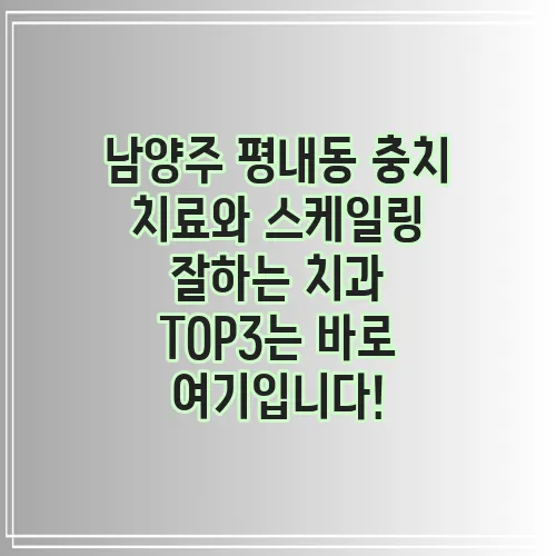 남양주 평내동 충치 치료와 스케일링 잘하는 치과 TOP3는 바로 여기입니다!
