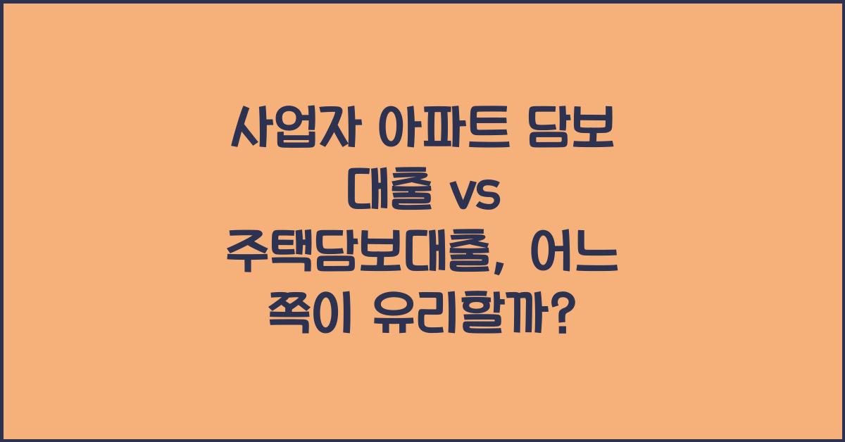 사업자 아파트 담보 대출 vs 주택담보대출