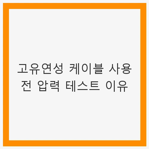 고유연성 케이블 사용 전 압력 테스트