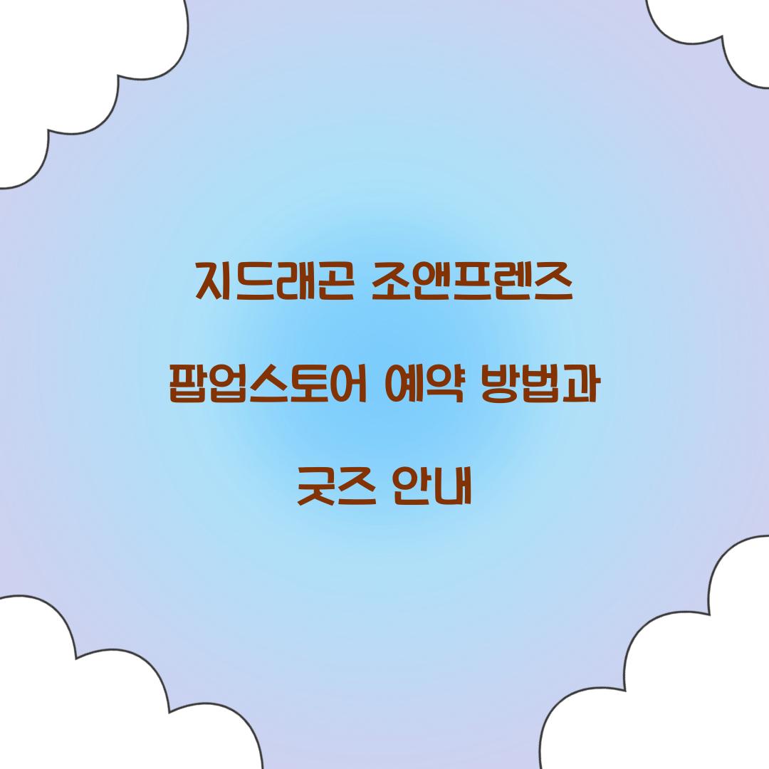 지드래곤 조앤프렌즈 팝업스토어 예약