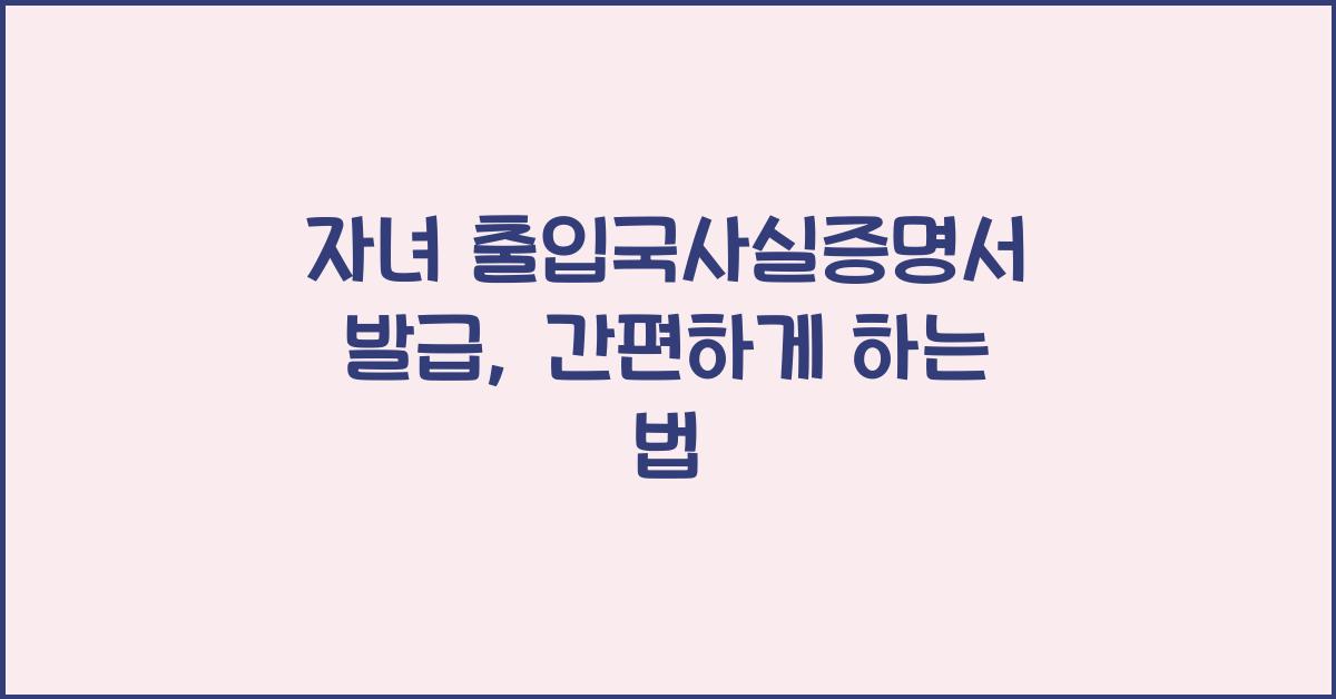 자녀 출입국사실증명서 발급