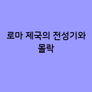 로마 제국의 전성기와 몰락