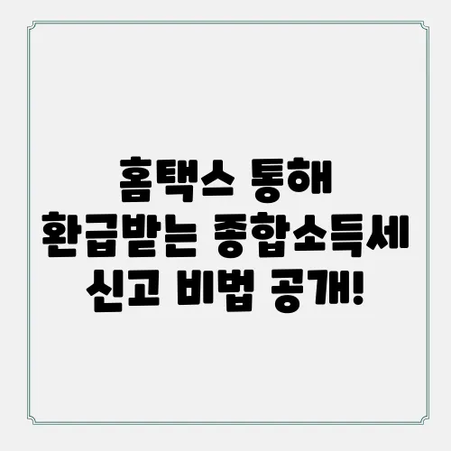 홈택스 통해 환급받는 종합소득세 신고 비법 공개!