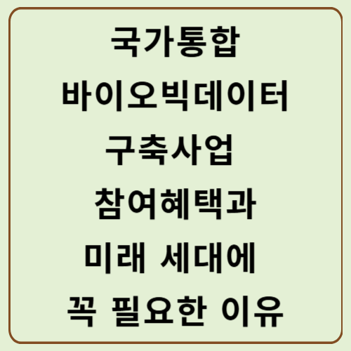 국가통합바이오빅데이터 구축사업 참여로 얻는 혜택과 미래 세대에 꼭 필요한 이유