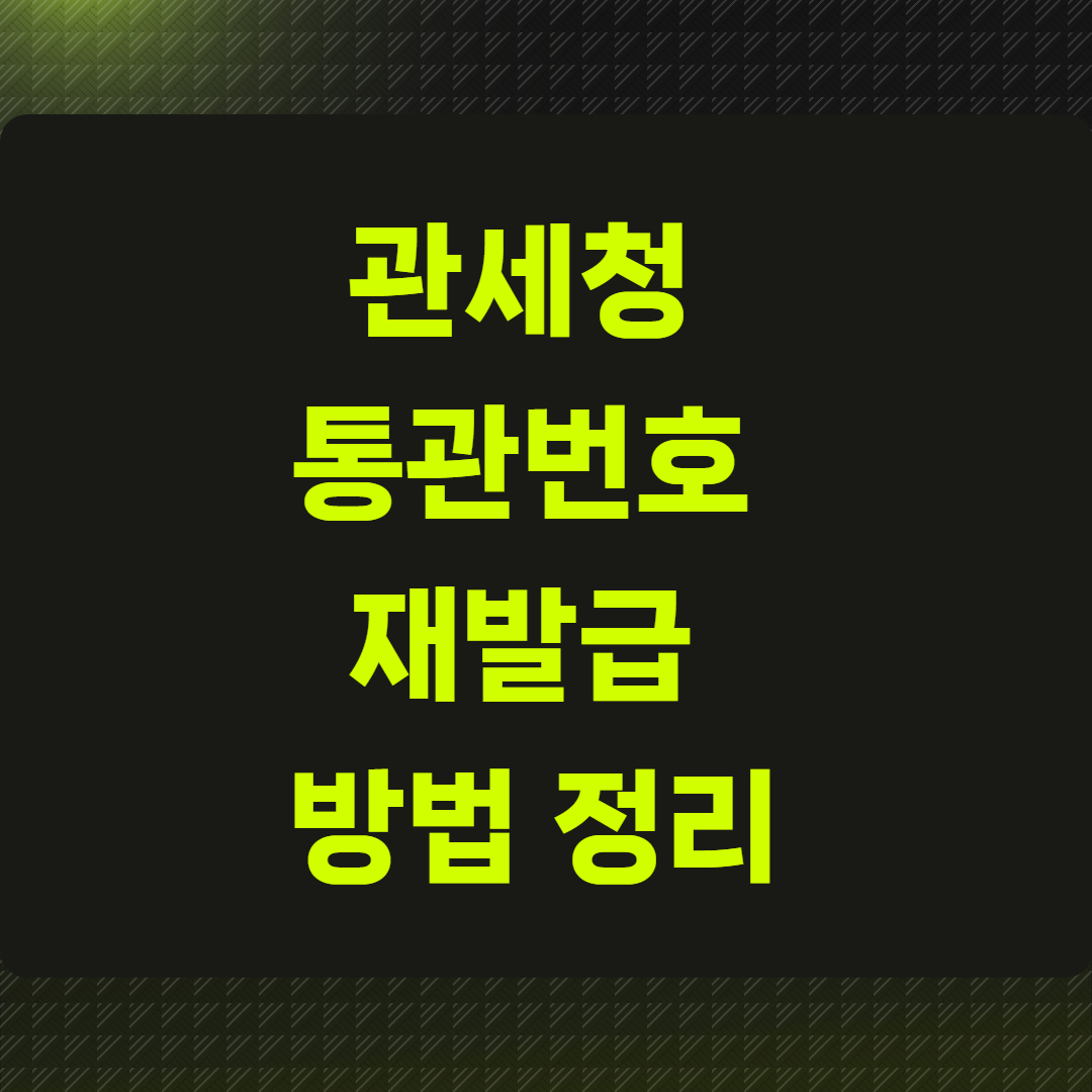 관세청 통관번호 재발급 방법 정리