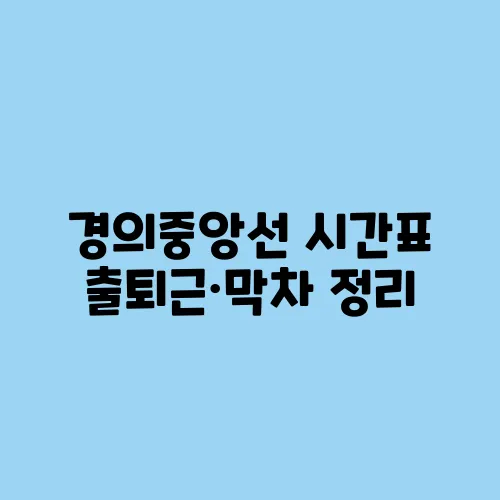 경의중앙선 시간표 출퇴근·막차 정리