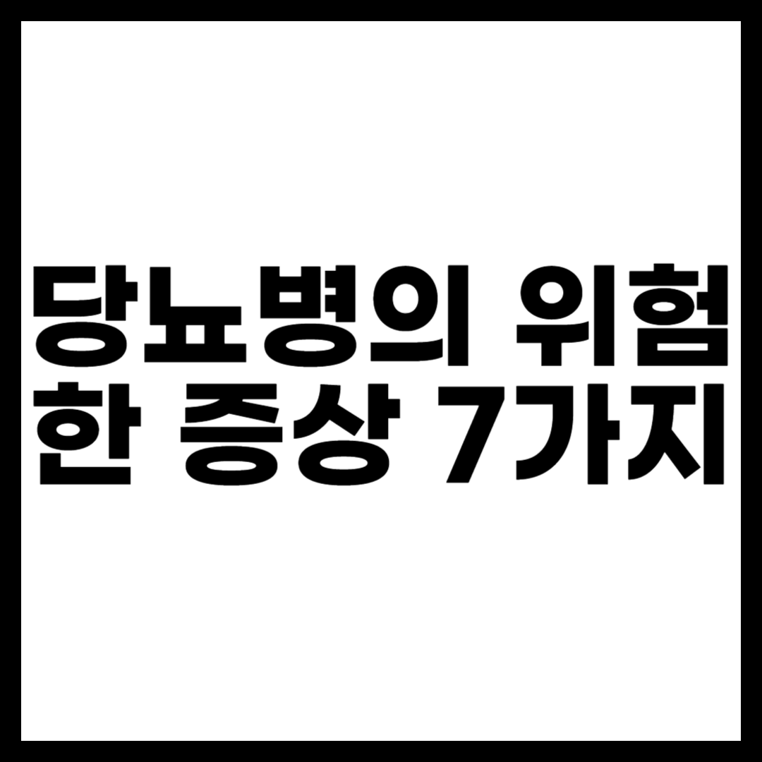 당뇨병의 위험한 증상 7가지