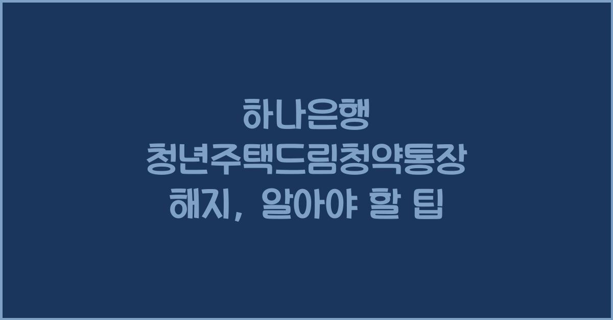 하나은행 청년주택드림청약통장 해지