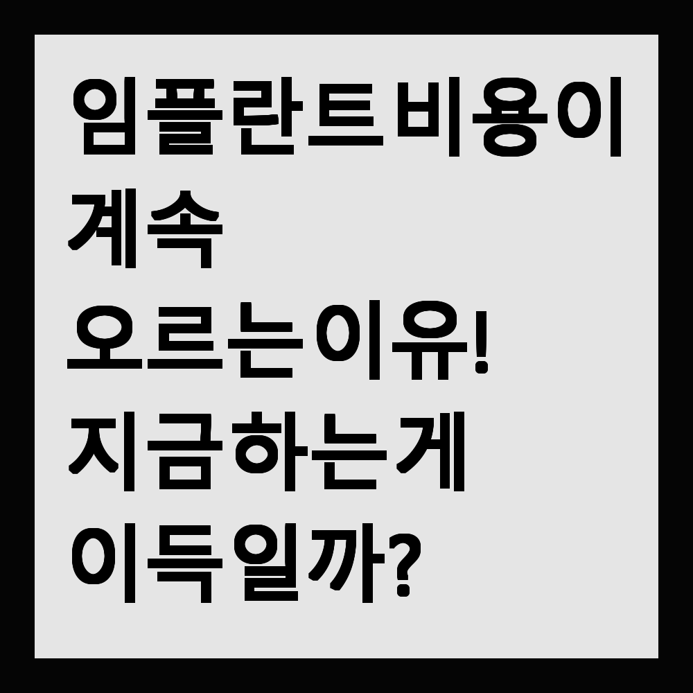 임플란트 비용이 계속 오르는 이유! 지금 하는 게 이득일까?
