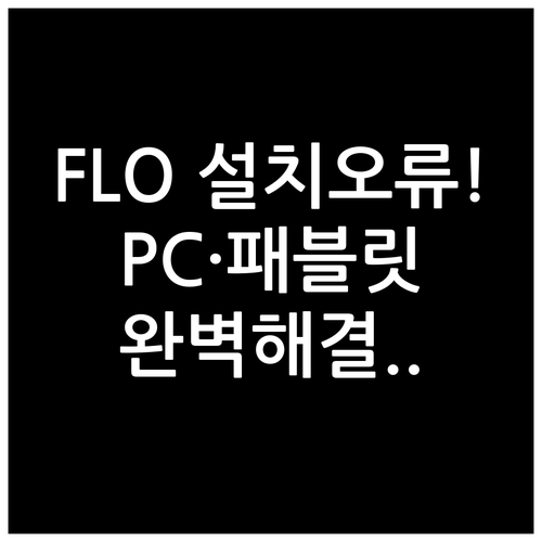 FLO 앱 설치 오류 해결 방법 및 ..