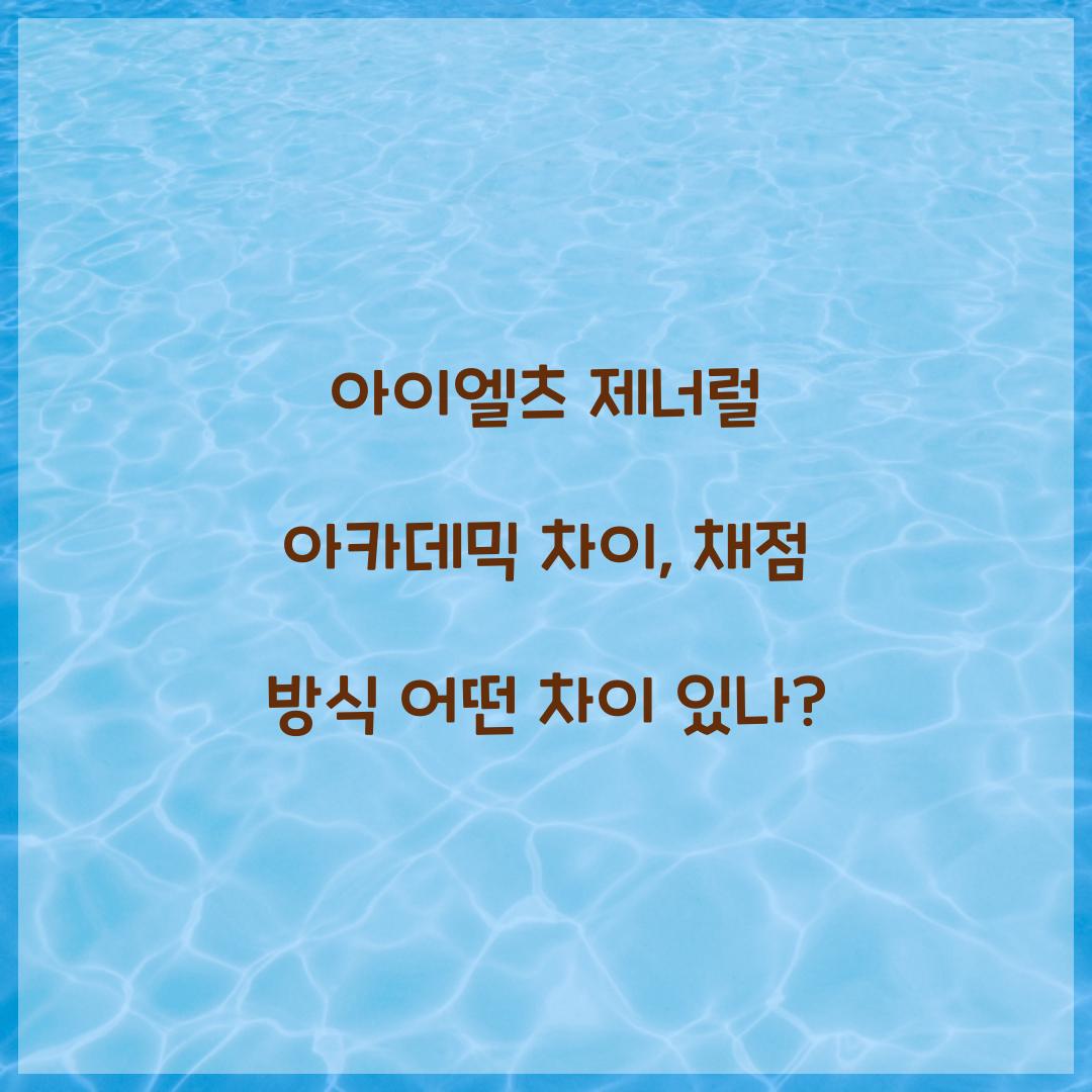 아이엘츠 제너럴 아카데믹 차이, 채점 방식 어떤 차이 있나?