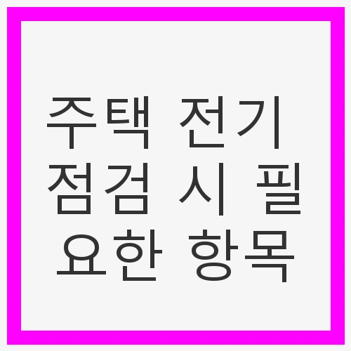 주택 전기 점검 시 필요한 항목