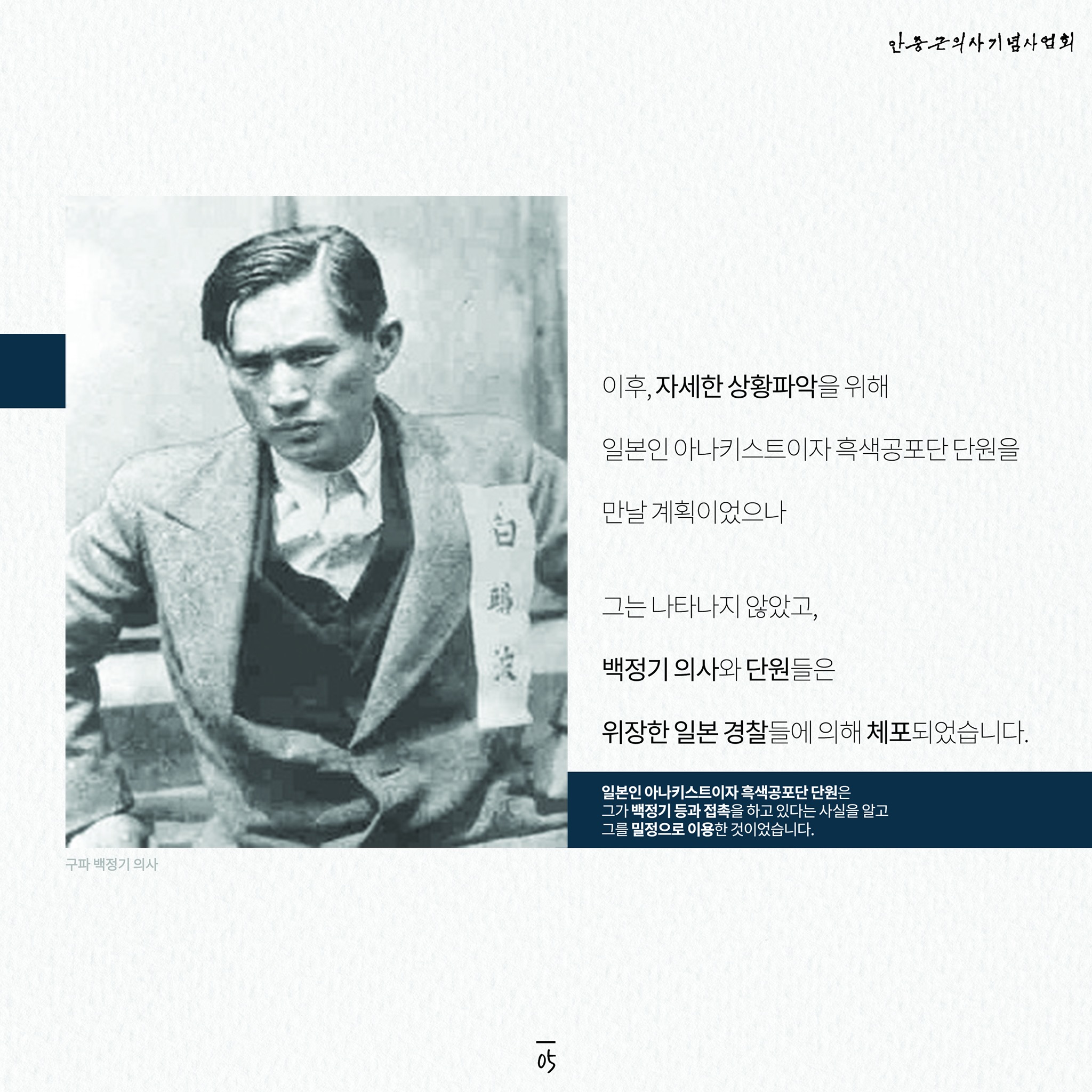 안중근의사기념사업회
이후, 자세한 상황파악을 위해 일본인 아나키스트이자 흑색공포단 단원을 만날 계획이었으나
그는 나타나지 않았고, 백정기 의사와 단원들은 위장한 일본 경찰들에 의해 체포되었습니다.
일본인 아나키스트이자 흑색공포단 단원은 그가 백정기 등과 접촉을 하고 있다는 사실을 알고 그를 밀정으로 이용한 것이었습니다.
一