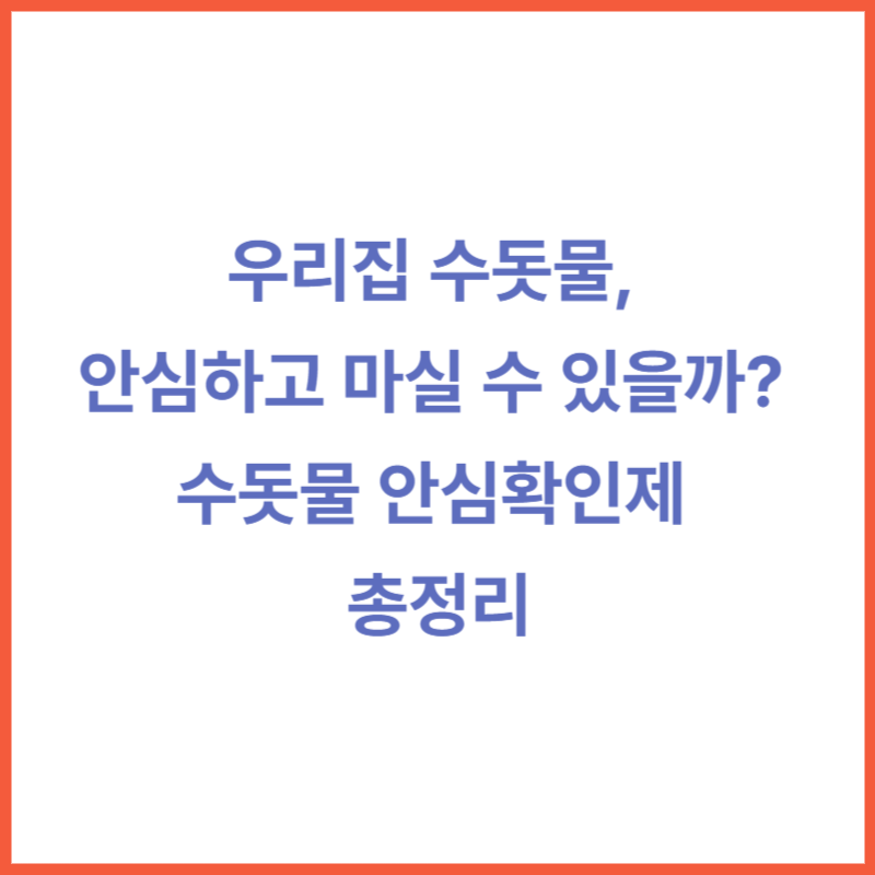 우리집 수돗물, 안심하고 마실 수 있을까? 수돗물 안심확인제 총정리