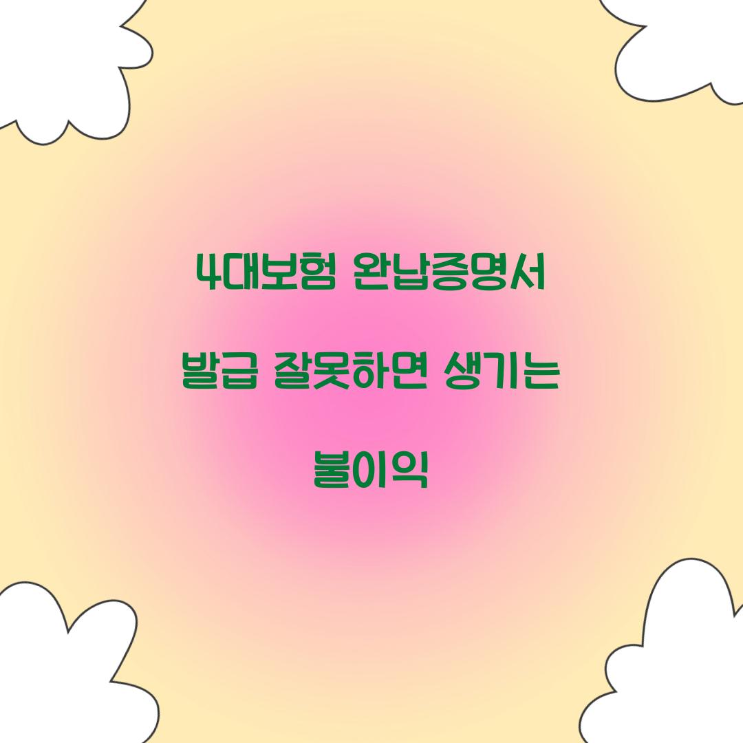 4대보험 완납증명서 발급 잘못하면 생기는 불이익  