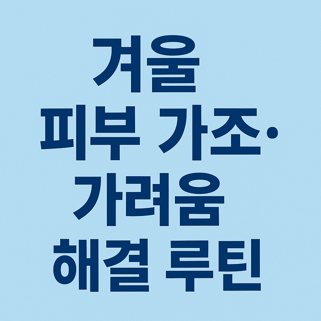 겨울철 피부 건조·가려움 해결 루틴 7가지
