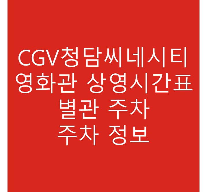 CGV청담씨네시티 영화관 시간표, 별관 주차장 정보 상세정보안내