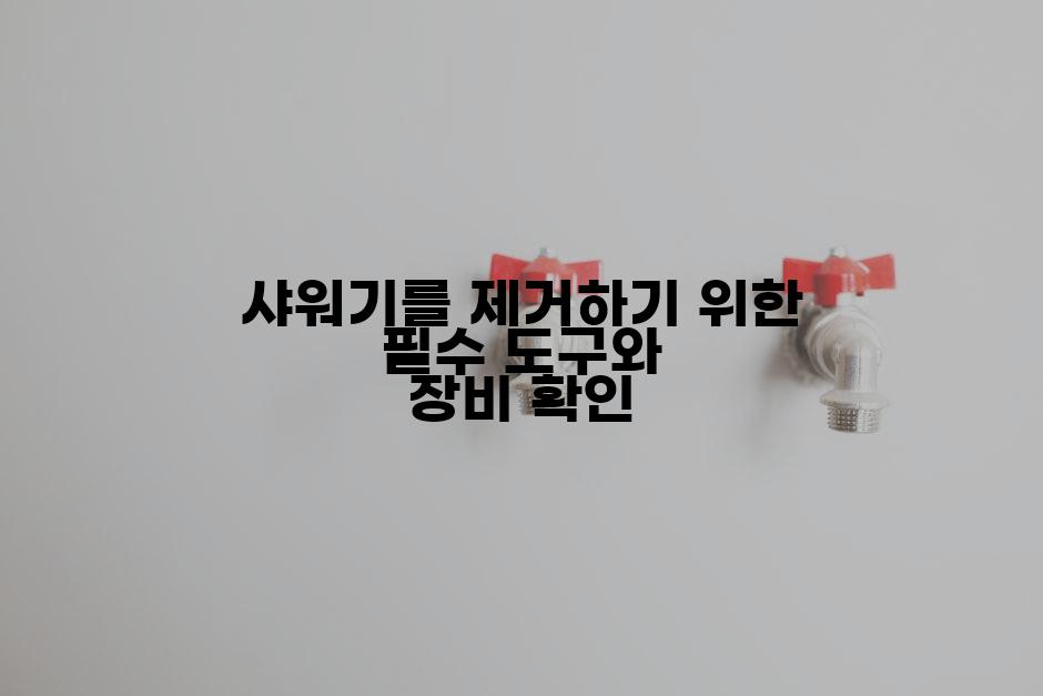 샤워기를 제거하기 위한 필수 도구와 장비 확인