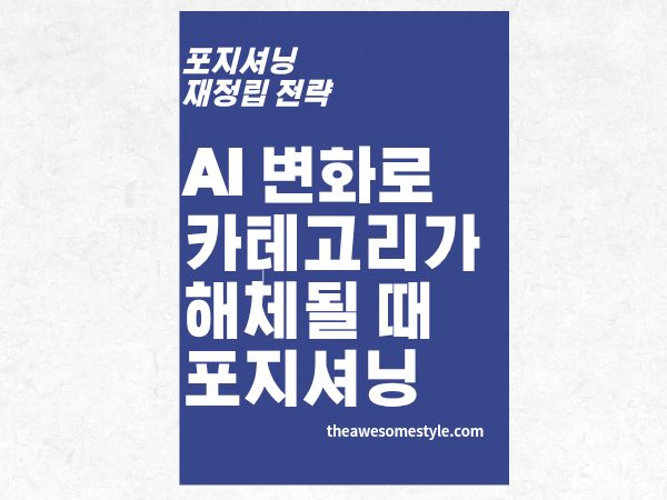 7편. AI·기술 변화로 카테고리가 해체될 때 포지셔닝 생존 전략