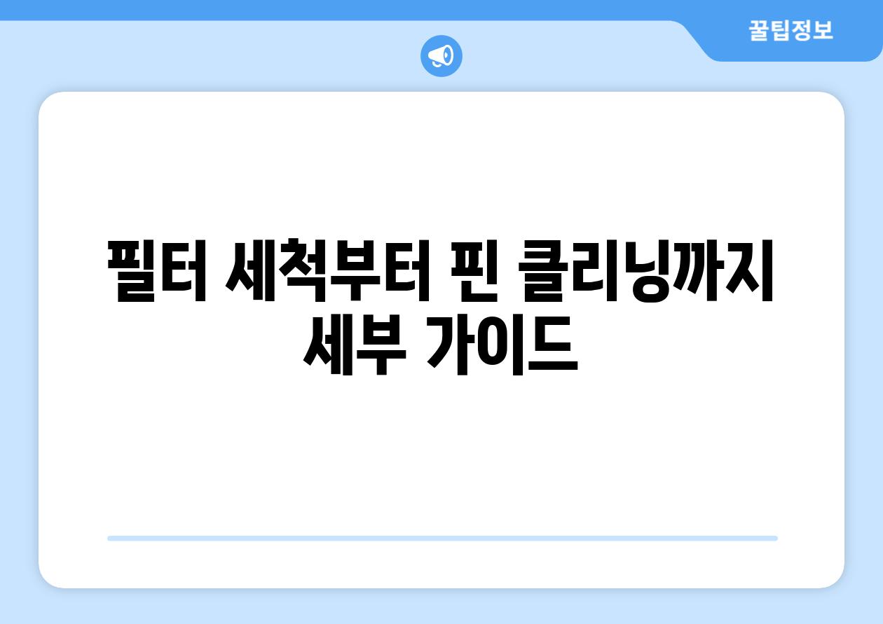 필터 세척부터 핀 클리닝까지 세부 가이드