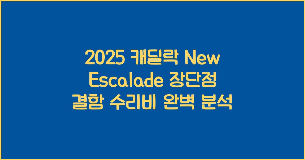 2025 캐딜락 New Escalade 장단점 결함 수리비