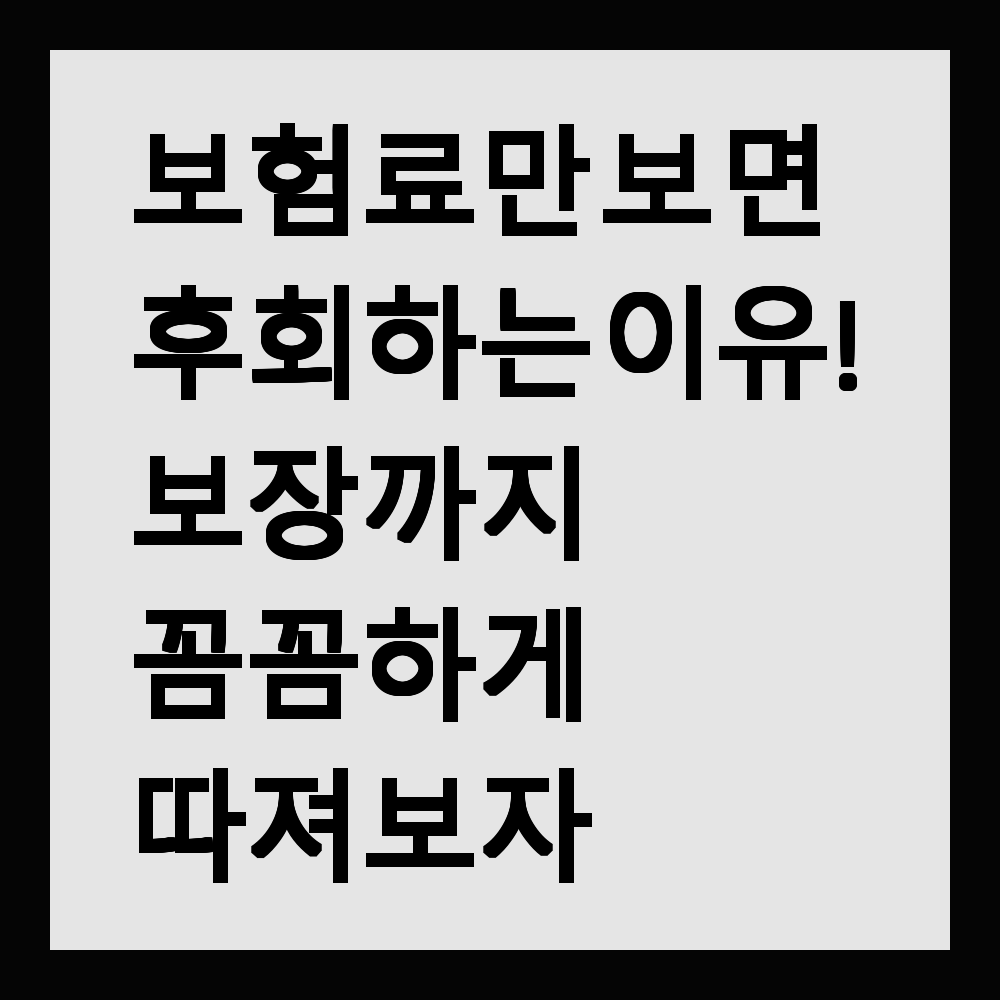보험료만 보면 후회하는 이유! 보장까지 꼼꼼하게 따져보자