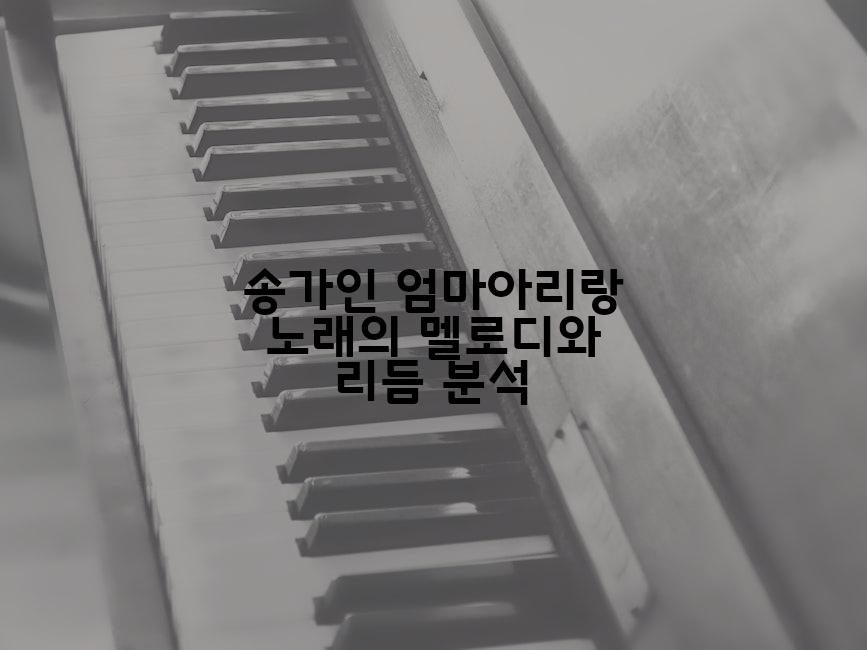 송가인 엄마아리랑 노래의 멜로디와 리듬 분석