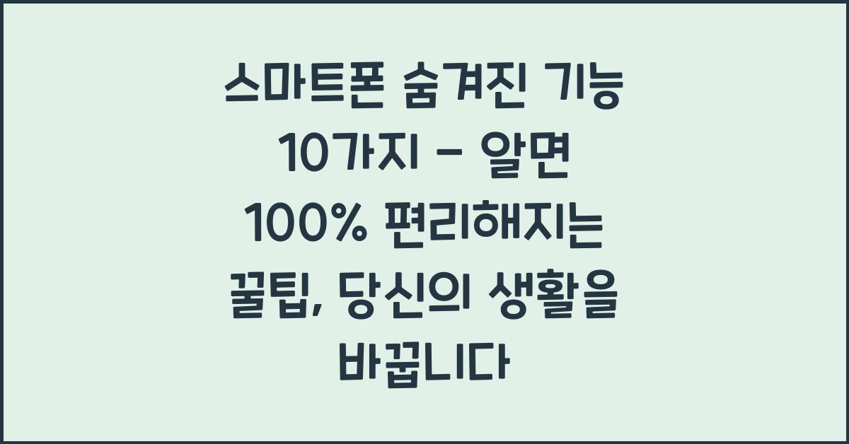 스마트폰 숨겨진 기능 10가지 - 알면 100% 편리해지는 꿀팁