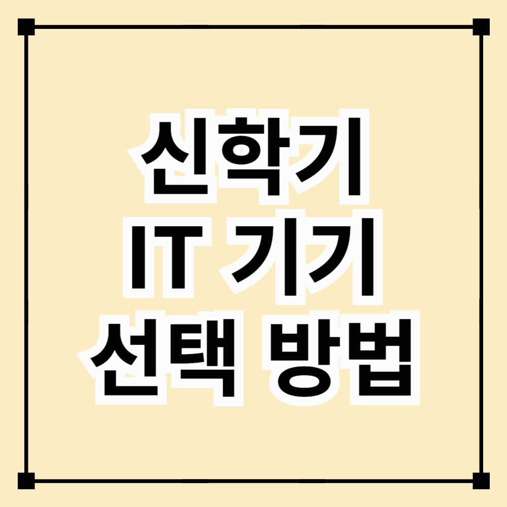나에게 맞는 신학기 IT 기기 고르는 방법