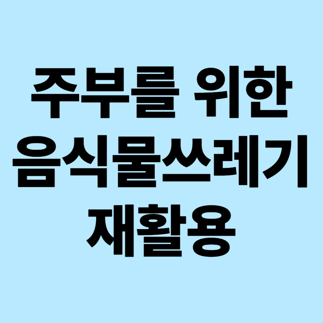 주부를 위한 음식물 쓰레기 재활용 팁